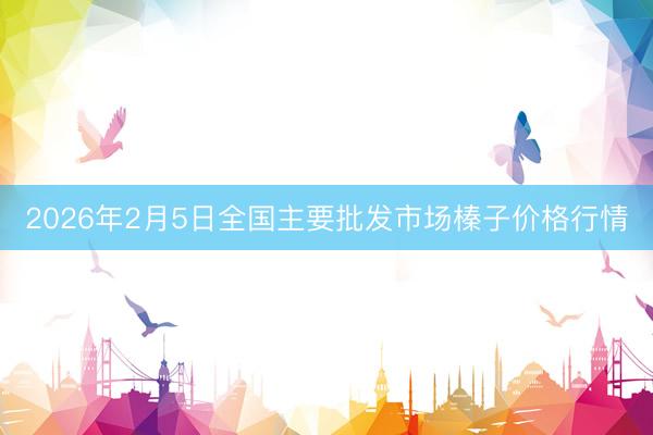2026年2月5日全国主要批发市场榛子价格行情