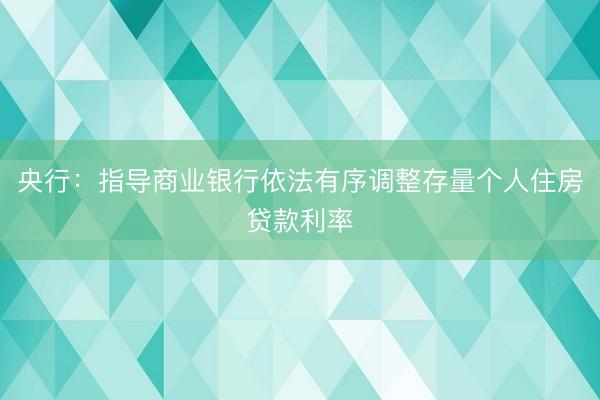 央行：指导商业银行依法有序调整存量个人住房贷款利率