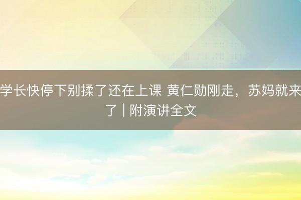 学长快停下别揉了还在上课 黄仁勋刚走，苏妈就来了 | 附演讲全文
