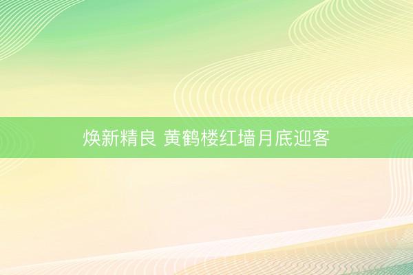 焕新精良 黄鹤楼红墙月底迎客