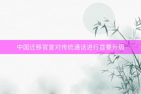 中国迁移官宣对传统通话进行首要升级